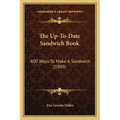 The Up-To-Date Sandwich Book: 400 Ways to Make a Sandwich (1909)