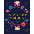 Astrology Magick: Love Yourself Using Magick. Align with the Wisdom of the Stars.