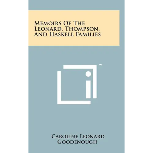 Memoirs Of The Leonard, Thompson, And Haskell Families