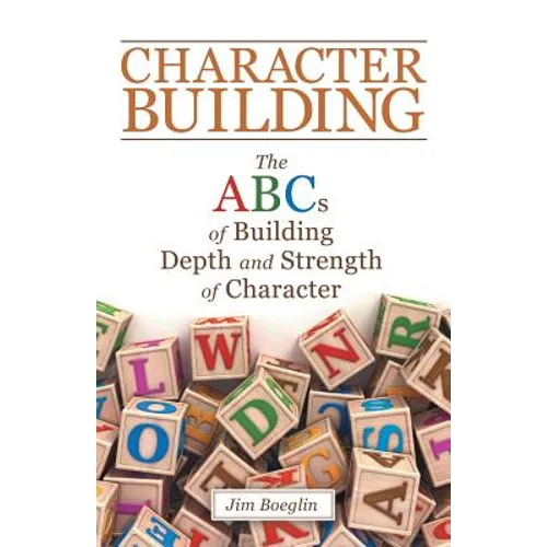 Character Building: The Abcs of Building Depth and Strength of Character