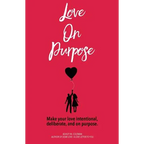 Love on Purpose: Make your love intentional, deliberate, and on purpose