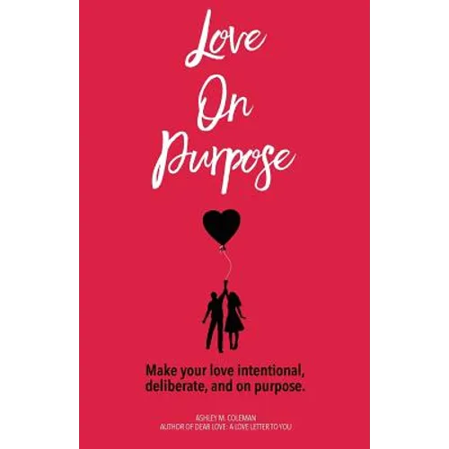 Love on Purpose: Make your love intentional, deliberate, and on purpose