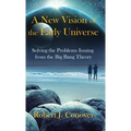 A New Vision of the Early Universe: Solving the Problems Issuing from the Big Bang Theory