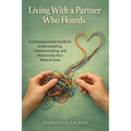 Living With a Partner Who Hoards: A Compassionate Guide to Understanding, Communicating, and Reclaiming Your Relationship