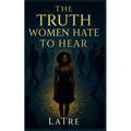 The Truth Women Hate To Hear