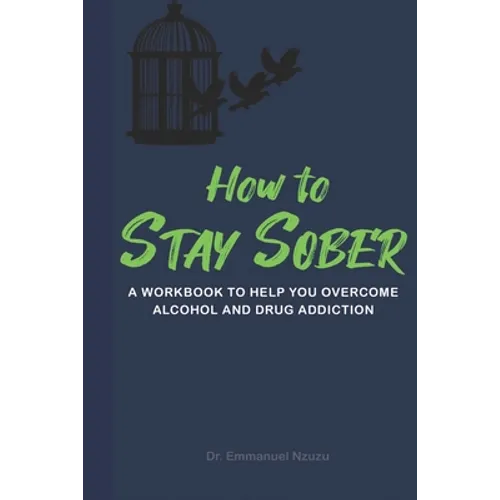 How to Stay Sober: A Practical Guide to Overcoming Alcoholism and Drug Addiction - Workbook of Practical Exercises