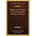 Memoir And Remains Of The Rev. Robert Murray M'Cheyne