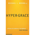 Hyper-Grace: Exposing the Dangers of the Modern Grace Message