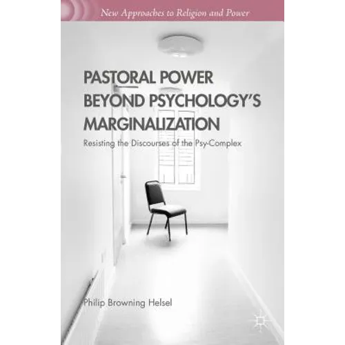 Pastoral Power Beyond Psychology's Marginalization: Resisting the Discourses of the Psy-Complex