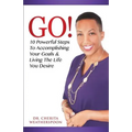 Go!: 10 Powerful Steps To Accomplishing Your Goals & Living The Life You Desire