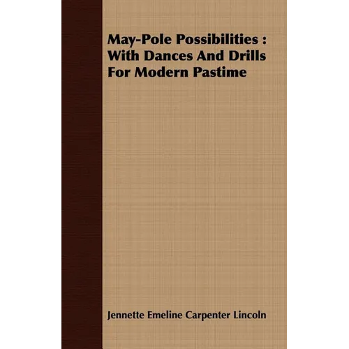 May-Pole Possibilities: With Dances And Drills For Modern Pastime