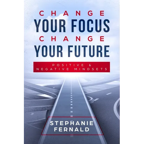 Change Your Focus Change Your Future: Positive and Negative Mindsets