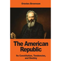 The American Republic: Its Constitution, Tendencies, and Destiny