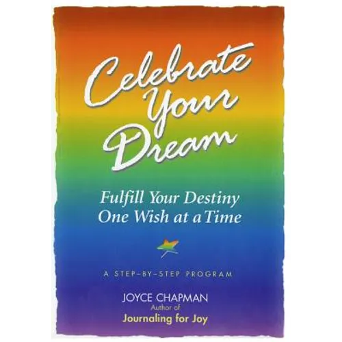 Celebrate Your Dream: : Fulfill Your Destiny One Wish at a Time