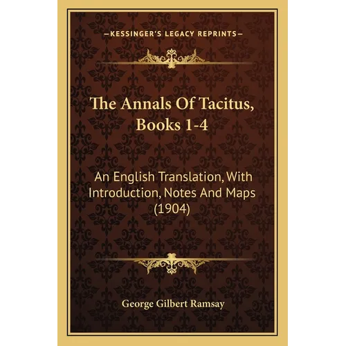 The Annals Of Tacitus, Books 1-4: An English Translation, With Introduction, Notes And Maps (1904)