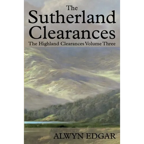 The Sutherland Clearances: The Highland Clearances Volume Three