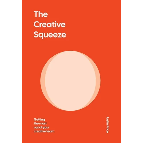 The Creative Squeeze: Getting the Most Out of Your Creative Team