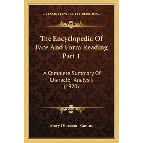 The Encyclopedia Of Face And Form Reading Part 1: A Complete Summary Of Character Analysis (1920)