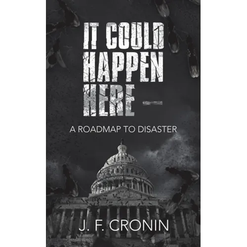 It Could Happen Here -: A Roadmap to Disaster