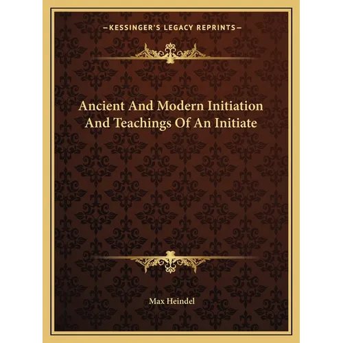 Ancient And Modern Initiation And Teachings Of An Initiate
