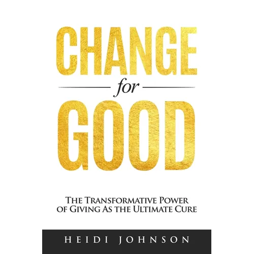Change for Good: The Transformative Power of Giving As The Ultimate Cure