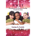 P.W.I.T Phenomenal woman in Training: A Guide for Girls