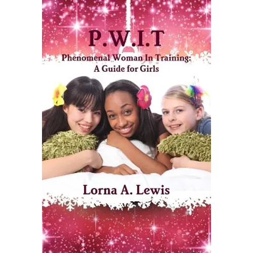 P.W.I.T Phenomenal woman in Training: A Guide for Girls