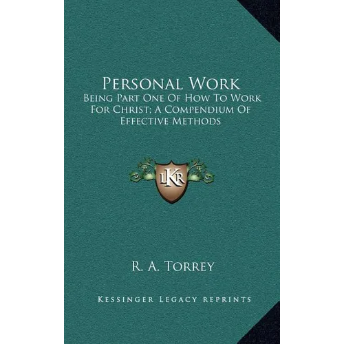 Personal Work: Being Part One Of How To Work For Christ; A Compendium Of Effective Methods