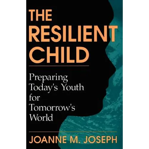 The Resilient Child: Preparing Today's Youth for Tomorrow's World