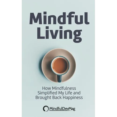 Mindful Living: How Mindfulness simplified my life and brought back happiness