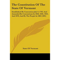 The Constitution Of The State Of Vermont: Established By Convention July 9, 1793, And Amended By Conventions In 1828, 1836, 1850, And 1870, And By The