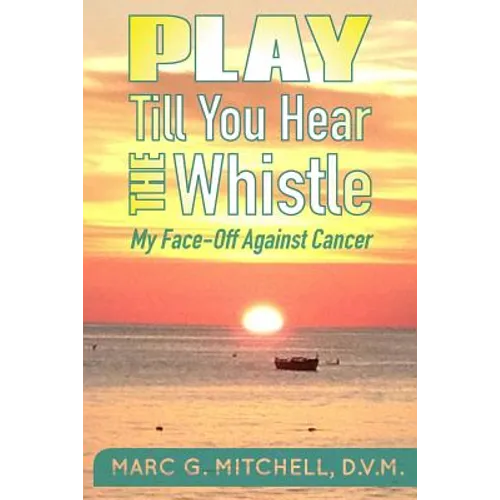 Play Till You Hear The Whistle: My Face-Off Against Cancer
