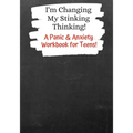 I'm Changing My Stinking Thinking: A Panic & Anxiety Workbook for Teens!