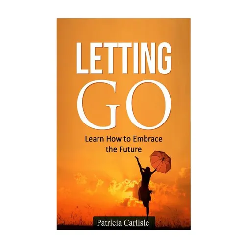 Letting Go: Learn How To Embrace The Future