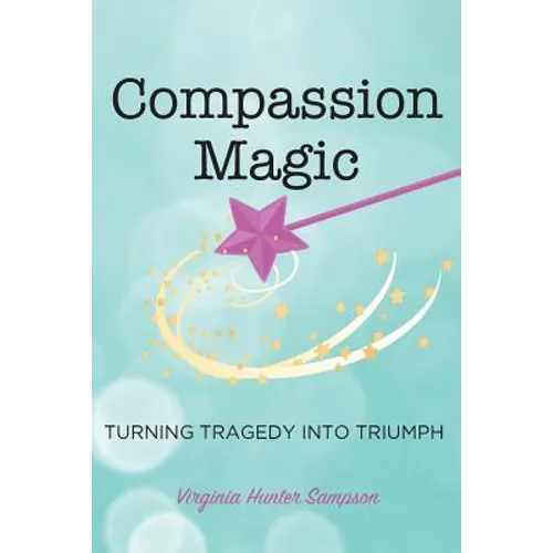 Compassion Magic: Turning Tragedy into Triumph