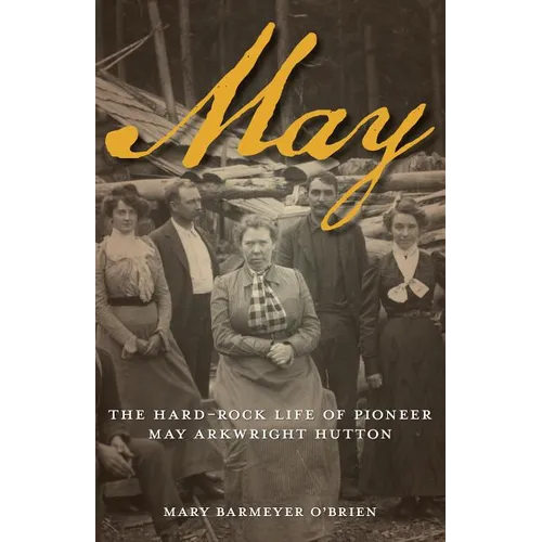 May: The Hard-Rock Life of Pioneer May Arkwright Hutton