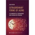 Extraordinary Forms of Aging: Life Narratives of Centenarians and Children with Progeria