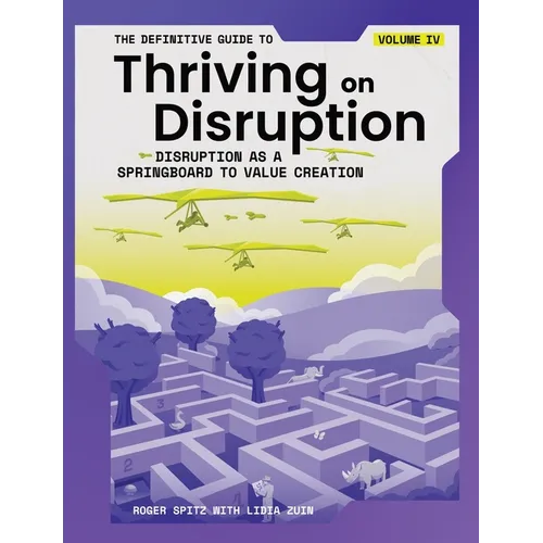 The Definitive Guide to Thriving on Disruption: Volume IV - Disruption as a Springboard to Value Creation