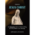 This Is Jesus Christ: An Interactive Aid to Understanding the Holy Bible's Core Message