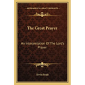 The Great Prayer: An Interpretation Of The Lord's Prayer
