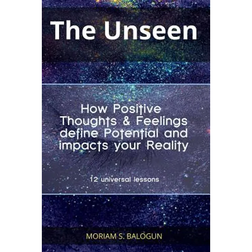 The Unseen - How Positive Thoughts & Feelings define Potential and impacts your Reality