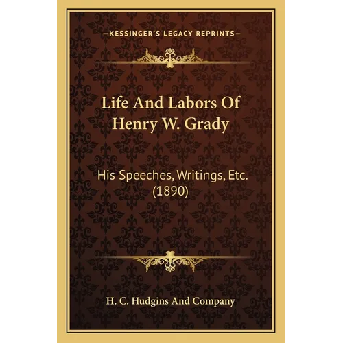 Life And Labors Of Henry W. Grady: His Speeches, Writings, Etc. (1890)