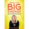Bring Your Big Energy: Ignite the Authentic Power Within You