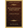 The Fourth Dimension Simply Explained: A Collection Of Essays