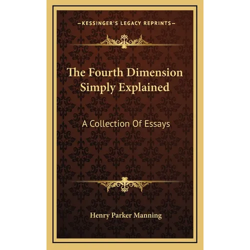 The Fourth Dimension Simply Explained: A Collection Of Essays