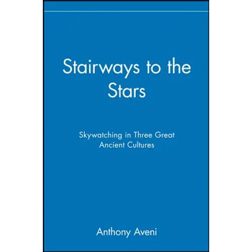 Stairways to the Stars: Skywatching in Three Great Ancient Cultures