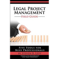 Legal Project Management Field Guide: Five Tools for Busy Professionals