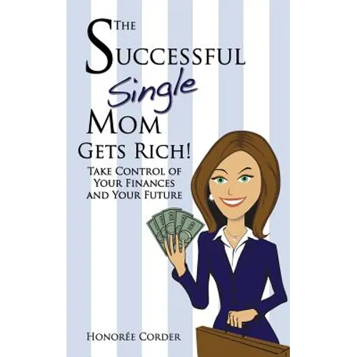 The Successful Single Mom Gets Rich!: Take Control of Your Finances and Your Future