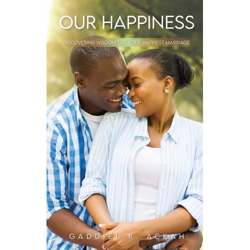 Our Happiness: Discovering Wisdom For Your Happiest Marriage
