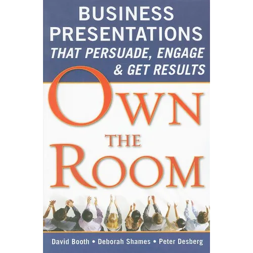 Own the Room: Business Presentations That Persuade, Engage, and Get Results